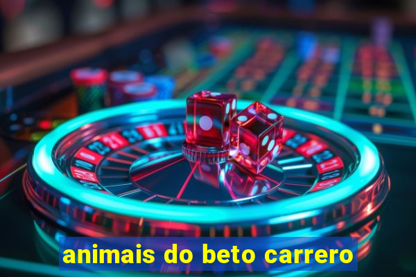 animais do beto carrero